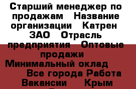 Старший менеджер по продажам › Название организации ­ Катрен, ЗАО › Отрасль предприятия ­ Оптовые продажи › Минимальный оклад ­ 25 000 - Все города Работа » Вакансии   . Крым,Гаспра